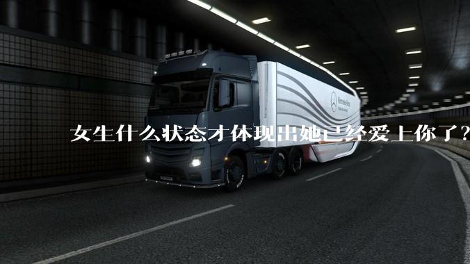 女生什么状态才体现出她已经爱上你了？