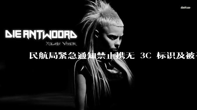 民航局紧急通知禁止携无 3C 标识及被召回的充电宝乘境内航班，无 3C 标识充电宝有哪些安全隐患？