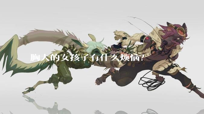 胸大的女孩子有什么烦恼？