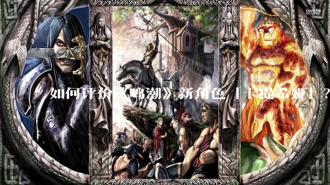 如何评价《鸣潮》新角色「卡提希娅」？
