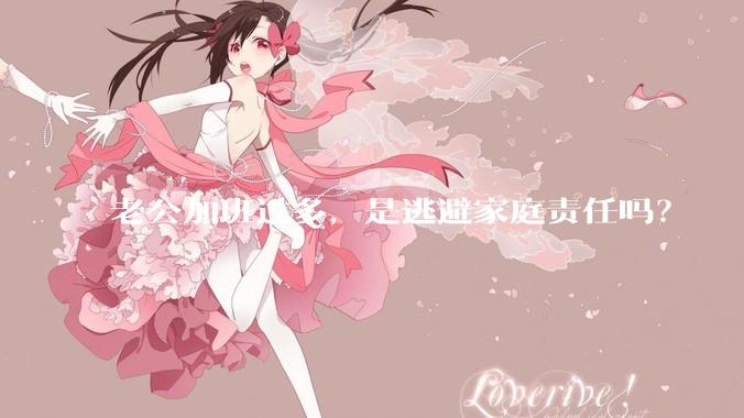 老公加班过多，是逃避家庭责任吗？
